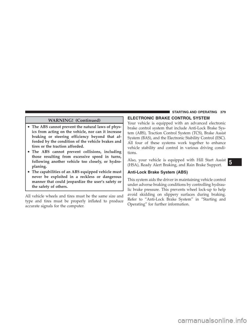 CHRYSLER 300 2012 2.G Owners Manual WARNING! (Continued)
•The ABS cannot prevent the natural laws of phys-
ics from acting on the vehicle, nor can it increase
braking or steering efficiency beyond that af-
forded by the condition of t CHRYSLER 300 2012 2.G Owners Manual WARNING! (Continued)
•The ABS cannot prevent the natural laws of phys-
ics from acting on the vehicle, nor can it increase
braking or steering efficiency beyond that af-
forded by the condition of t