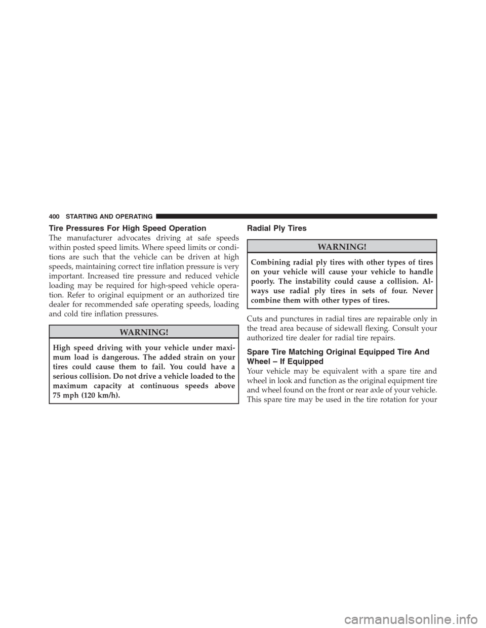 CHRYSLER 300 2012 2.G Owners Manual Tire Pressures For High Speed Operation
The manufacturer advocates driving at safe speeds
within posted speed limits. Where speed limits or condi-
tions are such that the vehicle can be driven at high