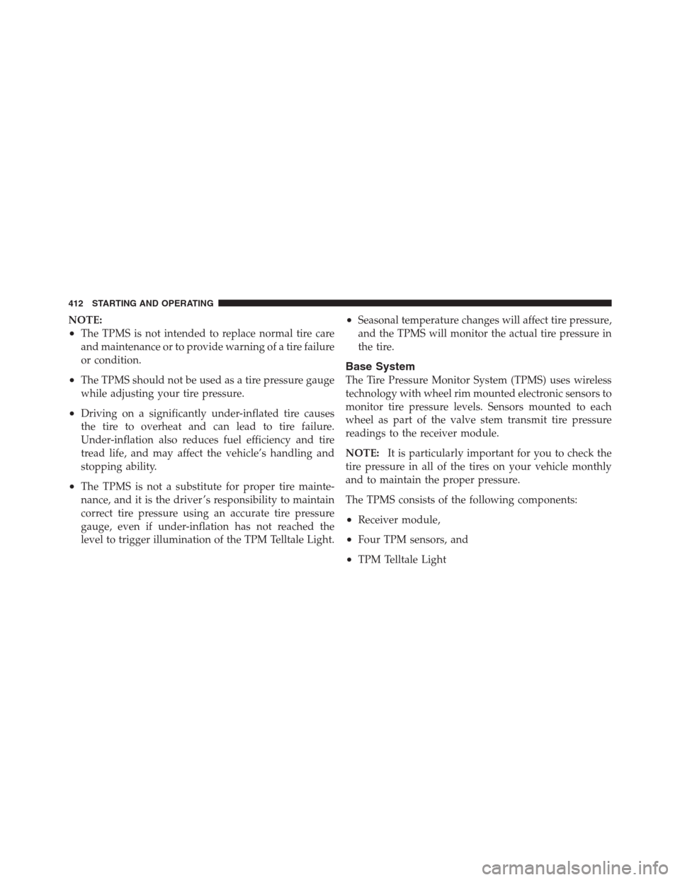 CHRYSLER 300 2012 2.G Owners Manual NOTE:
•The TPMS is not intended to replace normal tire care
and maintenance or to provide warning of a tire failure
or condition.
•The TPMS should not be used as a tire pressure gauge
while adjust