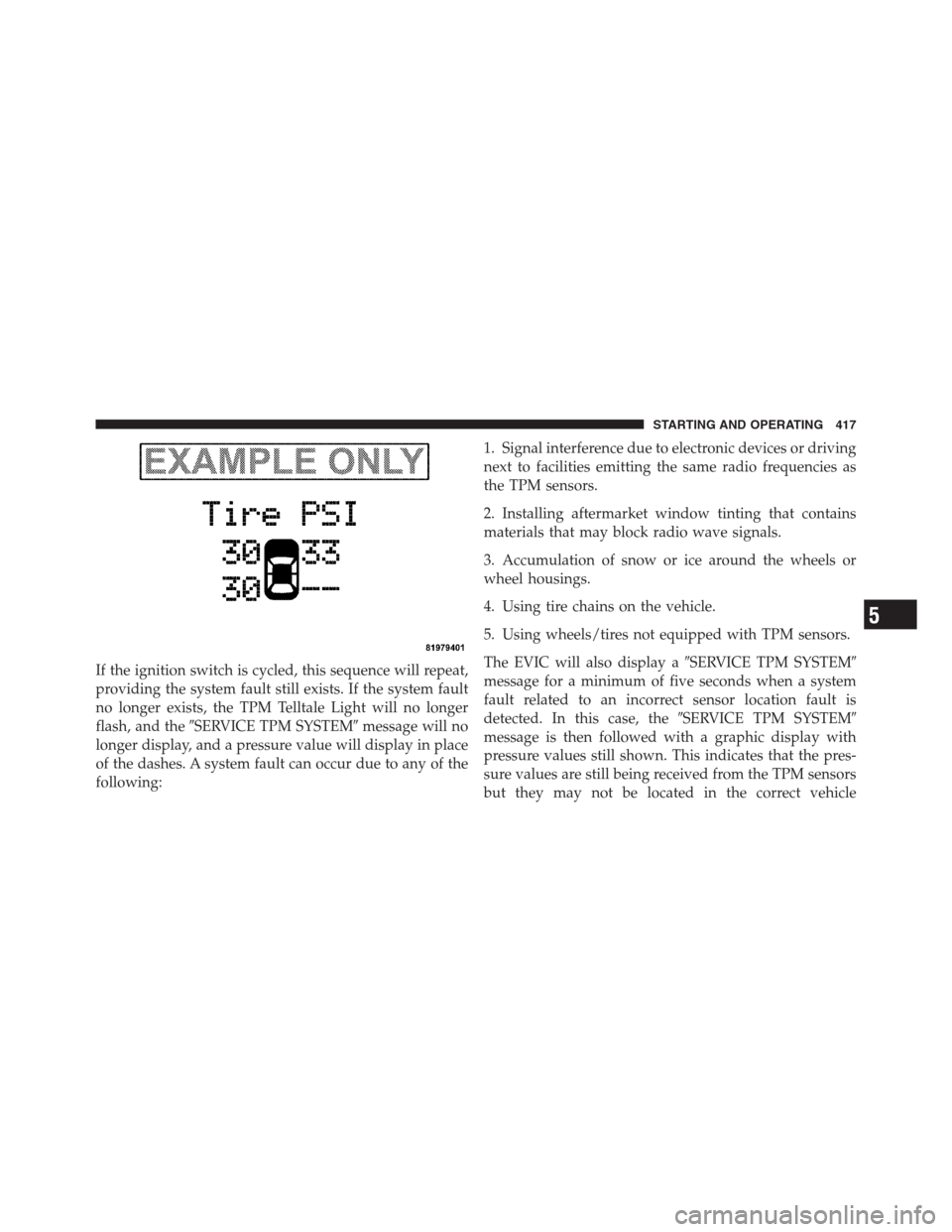 CHRYSLER 300 2012 2.G Owners Guide If the ignition switch is cycled, this sequence will repeat,
providing the system fault still exists. If the system fault
no longer exists, the TPM Telltale Light will no longer
flash, and theSERVICE