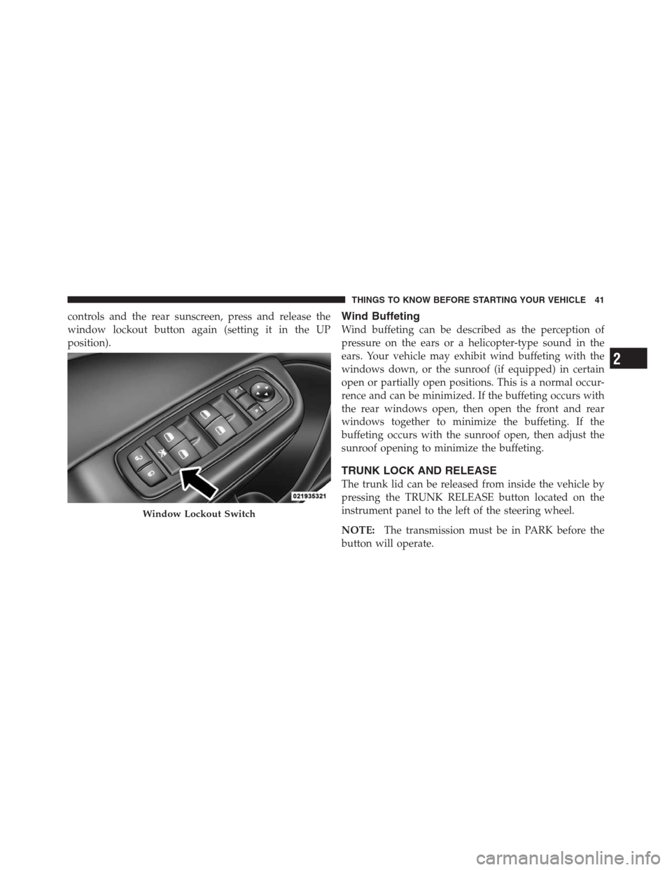 CHRYSLER 300 2012 2.G Owners Manual controls and the rear sunscreen, press and release the
window lockout button again (setting it in the UP
position).Wind Buffeting
Wind buffeting can be described as the perception of
pressure on the e