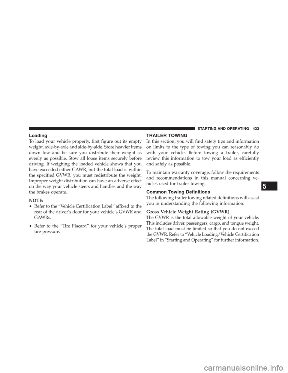 CHRYSLER 300 2012 2.G Owners Manual Loading
To load your vehicle properly, first figure out its empty
weight, axle-by-axle and side-by-side. Store heavier items
down low and be sure you distribute their weight as
evenly as possible. Sto