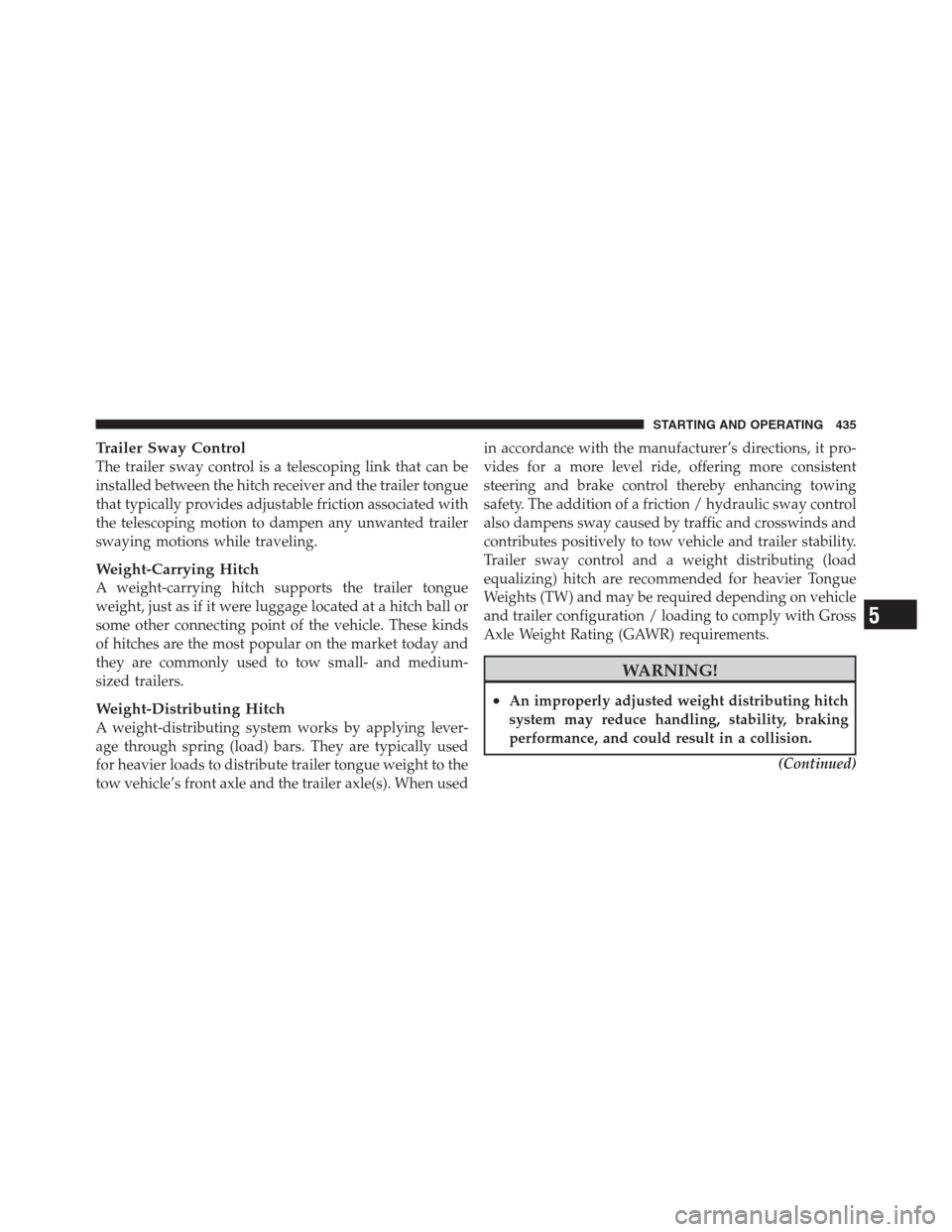 CHRYSLER 300 2012 2.G User Guide Trailer Sway Control
The trailer sway control is a telescoping link that can be
installed between the hitch receiver and the trailer tongue
that typically provides adjustable friction associated with
