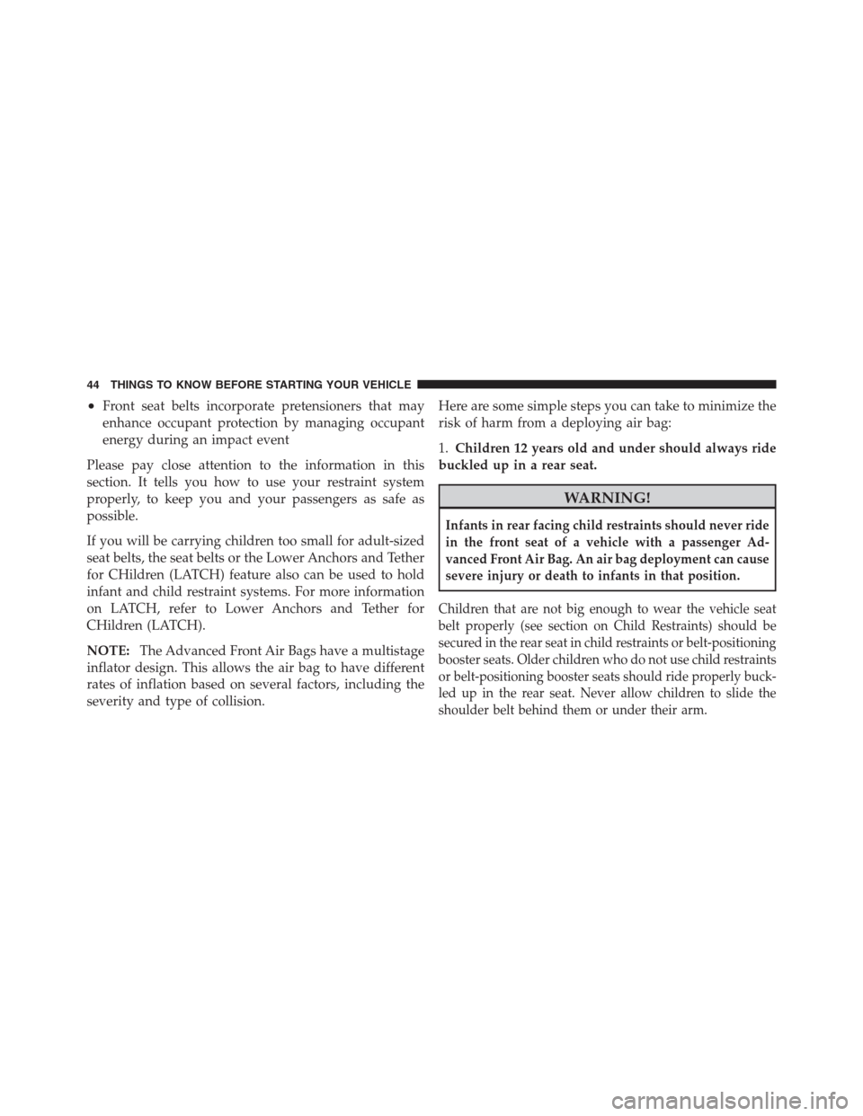 CHRYSLER 300 2012 2.G Owners Manual •Front seat belts incorporate pretensioners that may
enhance occupant protection by managing occupant
energy during an impact event
Please pay close attention to the information in this
section. It 