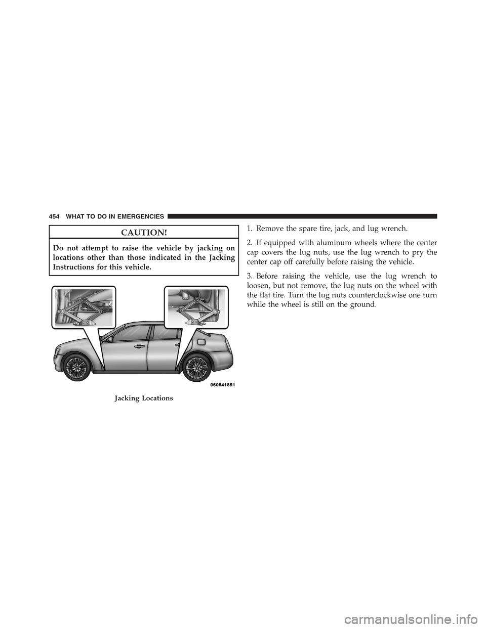 CHRYSLER 300 2012 2.G Owners Manual CAUTION!
Do not attempt to raise the vehicle by jacking on
locations other than those indicated in the Jacking
Instructions for this vehicle.1. Remove the spare tire, jack, and lug wrench.
2. If equip CHRYSLER 300 2012 2.G Owners Manual CAUTION!
Do not attempt to raise the vehicle by jacking on
locations other than those indicated in the Jacking
Instructions for this vehicle.1. Remove the spare tire, jack, and lug wrench.
2. If equip