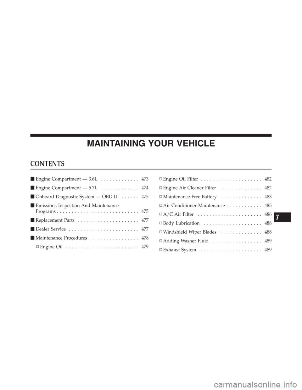 CHRYSLER 300 2012 2.G Owners Manual MAINTAINING YOUR VEHICLE
CONTENTS
Engine Compartment — 3.6L............. 473
Engine Compartment — 5.7L............. 474
Onboard Diagnostic System — OBD II...... 475
Emissions Inspection And 