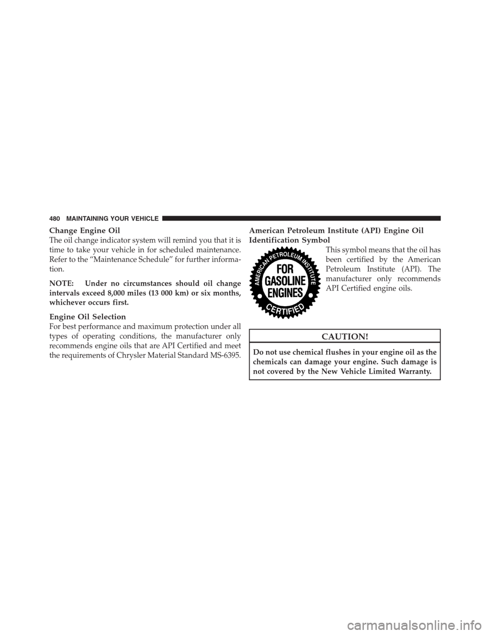 CHRYSLER 300 2012 2.G Owners Manual Change Engine Oil
The oil change indicator system will remind you that it is
time to take your vehicle in for scheduled maintenance.
Refer to the “Maintenance Schedule” for further informa-
tion.
CHRYSLER 300 2012 2.G Owners Manual Change Engine Oil
The oil change indicator system will remind you that it is
time to take your vehicle in for scheduled maintenance.
Refer to the “Maintenance Schedule” for further informa-
tion.