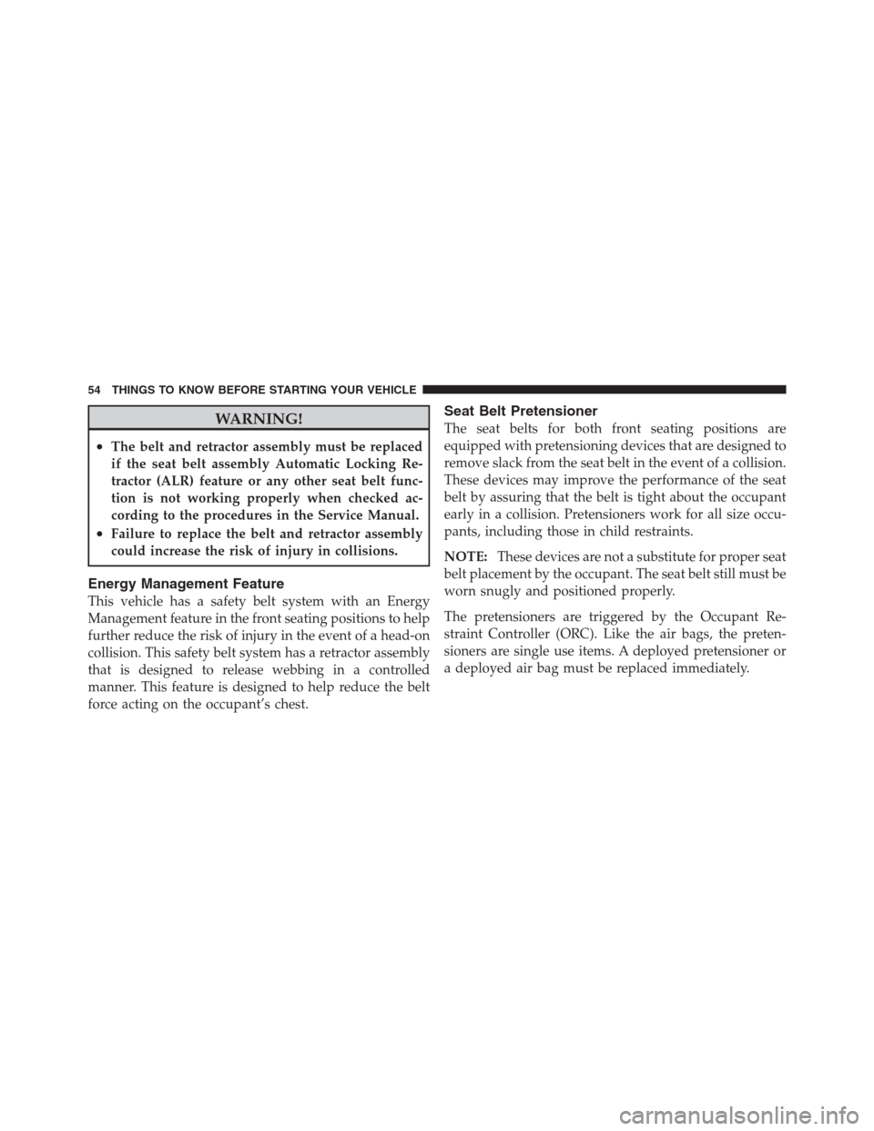 CHRYSLER 300 2012 2.G Workshop Manual WARNING!
•The belt and retractor assembly must be replaced
if the seat belt assembly Automatic Locking Re-
tractor (ALR) feature or any other seat belt func-
tion is not working properly when checke