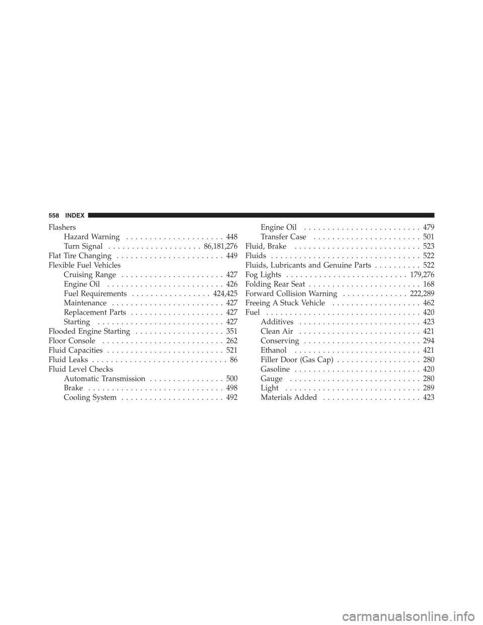 CHRYSLER 300 2012 2.G Owners Manual Flashers
Hazard Warning..................... 448
Turn Signal....................86,181,276
Flat Tire Changing....................... 449
Flexible Fuel Vehicles
Cruising Range...................... 427