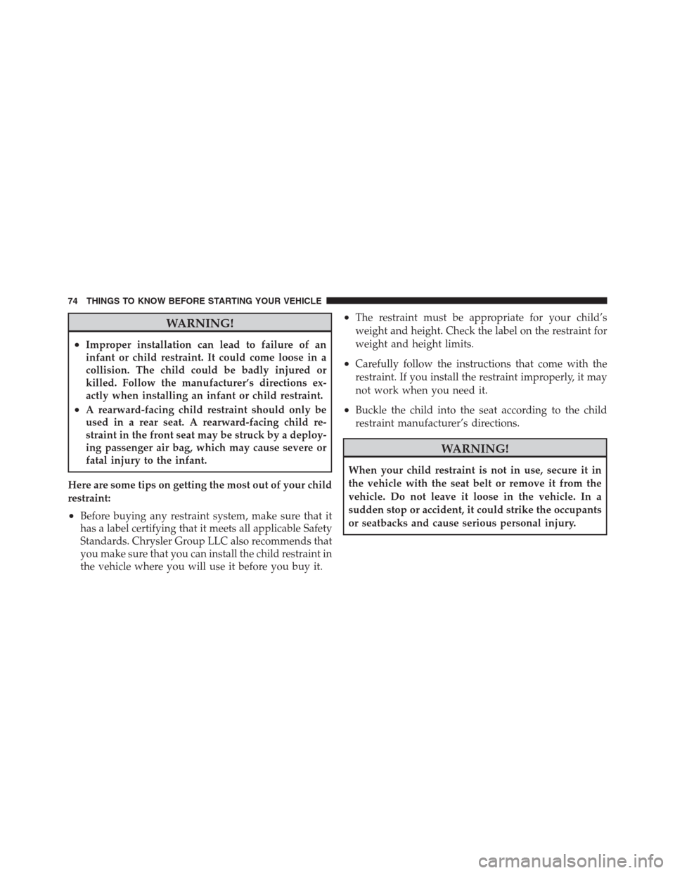 CHRYSLER 300 2012 2.G Owners Manual WARNING!
•Improper installation can lead to failure of an
infant or child restraint. It could come loose in a
collision. The child could be badly injured or
killed. Follow the manufacturer’s direc