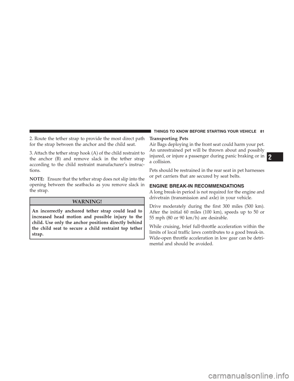 CHRYSLER 300 2012 2.G Owners Manual 2. Route the tether strap to provide the most direct path
for the strap between the anchor and the child seat.
3. Attach the tether strap hook (A) of the child restraint to
the anchor (B) and remove s