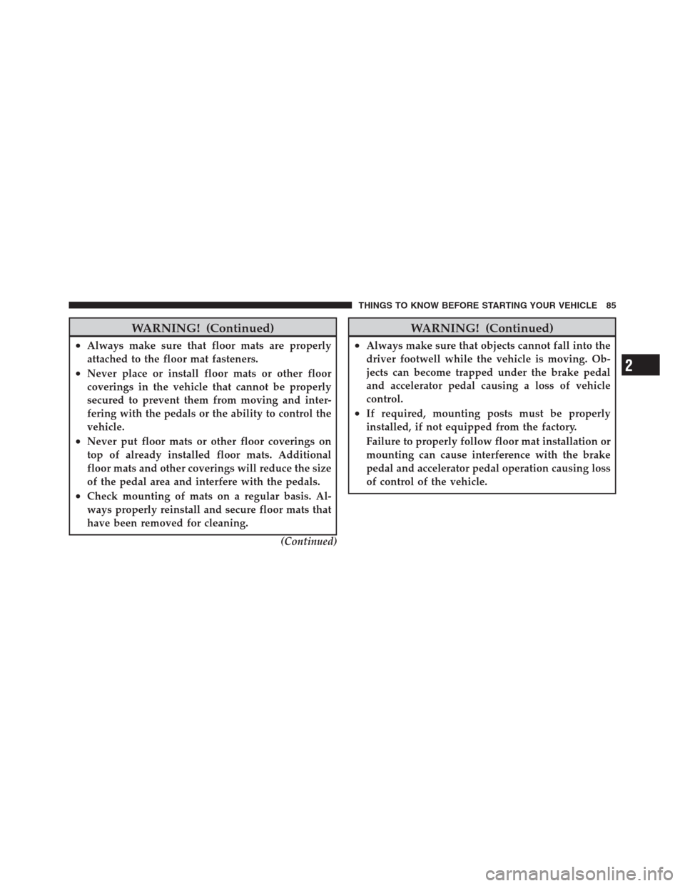 CHRYSLER 300 2012 2.G Manual Online WARNING! (Continued)
•Always make sure that floor mats are properly
attached to the floor mat fasteners.
•Never place or install floor mats or other floor
coverings in the vehicle that cannot be p