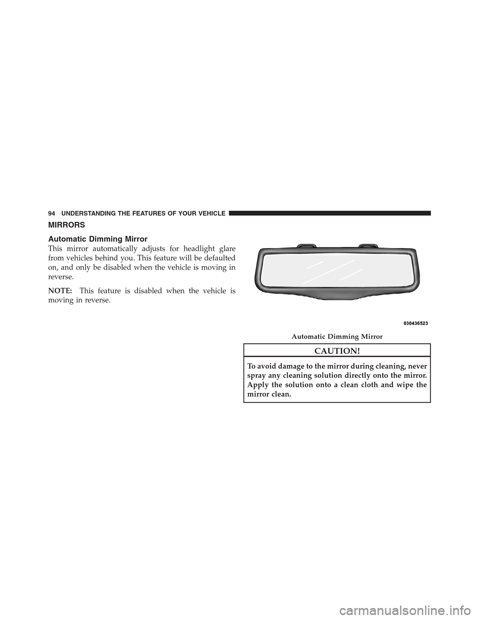 CHRYSLER 300 2012 2.G Owners Manual MIRRORS
Automatic Dimming Mirror
This mirror automatically adjusts for headlight glare
from vehicles behind you. This feature will be defaulted
on, and only be disabled when the vehicle is moving in
r