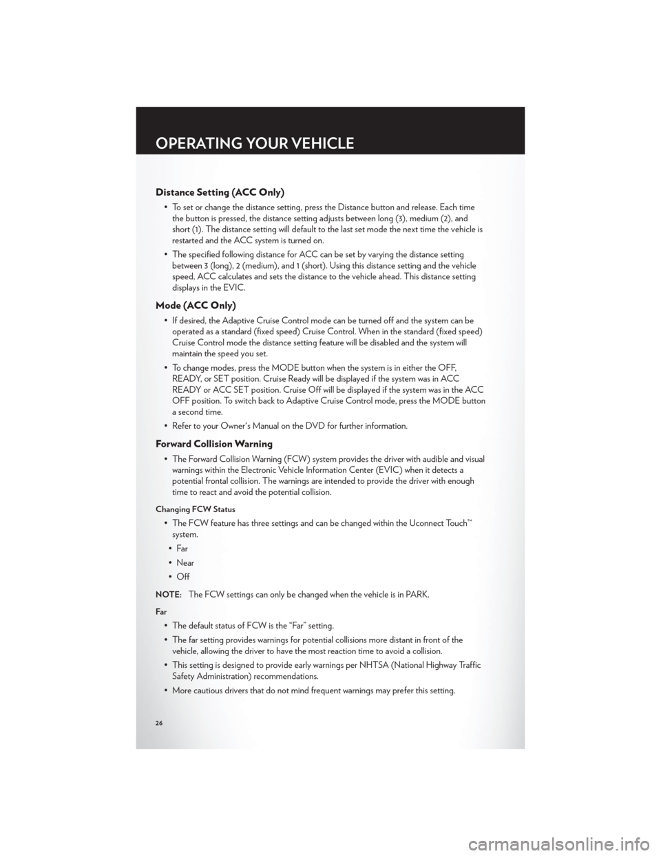 CHRYSLER 300 2012 2.G Owners Manual Distance Setting (ACC Only)
• To set or change the distance setting, press the Distance button and release. Each timethe button is pressed, the distance setting adjusts between long (3), medium (2), CHRYSLER 300 2012 2.G Owners Manual Distance Setting (ACC Only)
• To set or change the distance setting, press the Distance button and release. Each timethe button is pressed, the distance setting adjusts between long (3), medium (2),