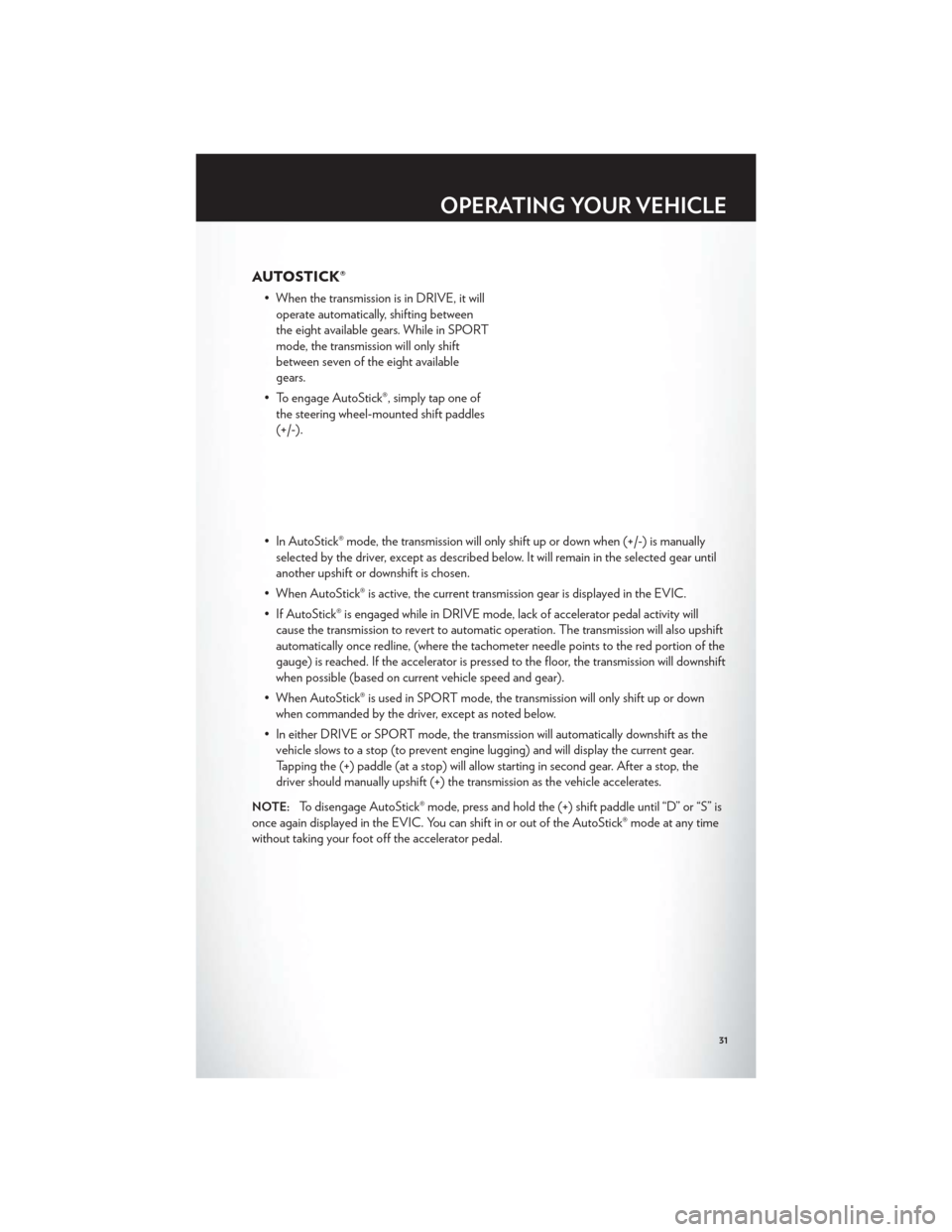 CHRYSLER 300 2012 2.G Owners Guide AUTOSTICK®
• When the transmission is in DRIVE, it willoperate automatically, shifting between
the eight available gears. While in SPORT
mode, the transmission will only shift
between seven of the CHRYSLER 300 2012 2.G Owners Guide AUTOSTICK®
• When the transmission is in DRIVE, it willoperate automatically, shifting between
the eight available gears. While in SPORT
mode, the transmission will only shift
between seven of the