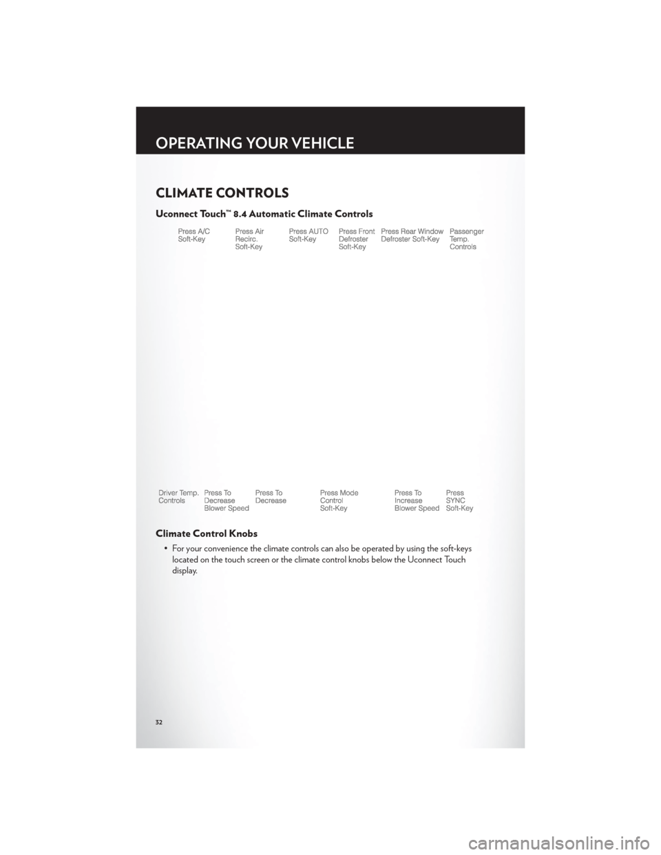CHRYSLER 300 2012 2.G Owners Guide CLIMATE CONTROLS
Uconnect Touch™ 8.4 Automatic Climate Controls
Climate Control Knobs
• For your convenience the climate controls can also be operated by using the soft-keyslocated on the touch sc CHRYSLER 300 2012 2.G Owners Guide CLIMATE CONTROLS
Uconnect Touch™ 8.4 Automatic Climate Controls
Climate Control Knobs
• For your convenience the climate controls can also be operated by using the soft-keyslocated on the touch sc