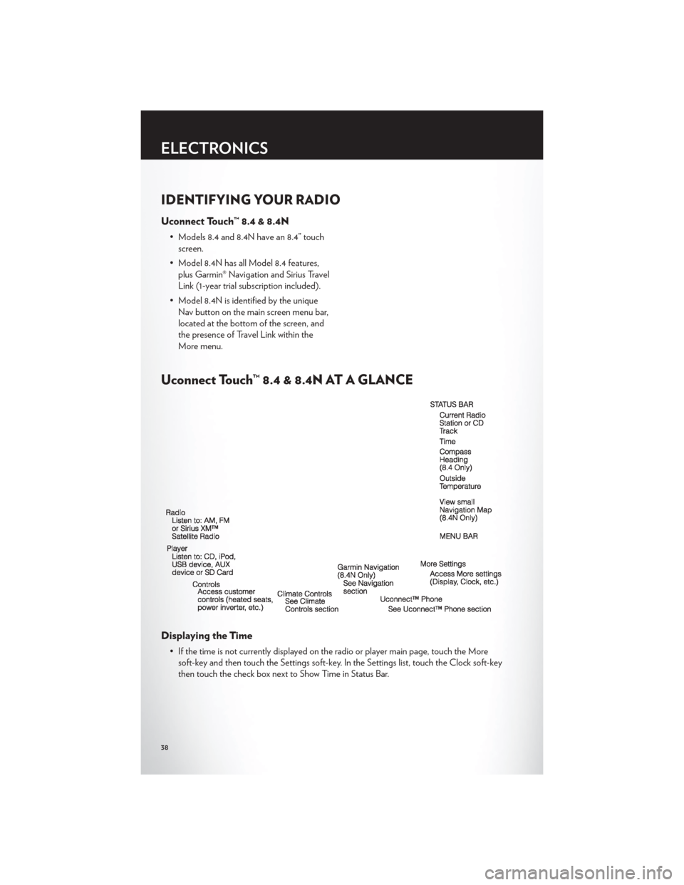 CHRYSLER 300 2012 2.G Owners Guide IDENTIFYING YOUR RADIO
Uconnect Touch™ 8.4 & 8.4N
• Models 8.4 and 8.4N have an 8.4” touchscreen.
• Model 8.4N has all Model 8.4 features, plus Garmin® Navigation and Sirius Travel
Link (1-ye CHRYSLER 300 2012 2.G Owners Guide IDENTIFYING YOUR RADIO
Uconnect Touch™ 8.4 & 8.4N
• Models 8.4 and 8.4N have an 8.4” touchscreen.
• Model 8.4N has all Model 8.4 features, plus Garmin® Navigation and Sirius Travel
Link (1-ye