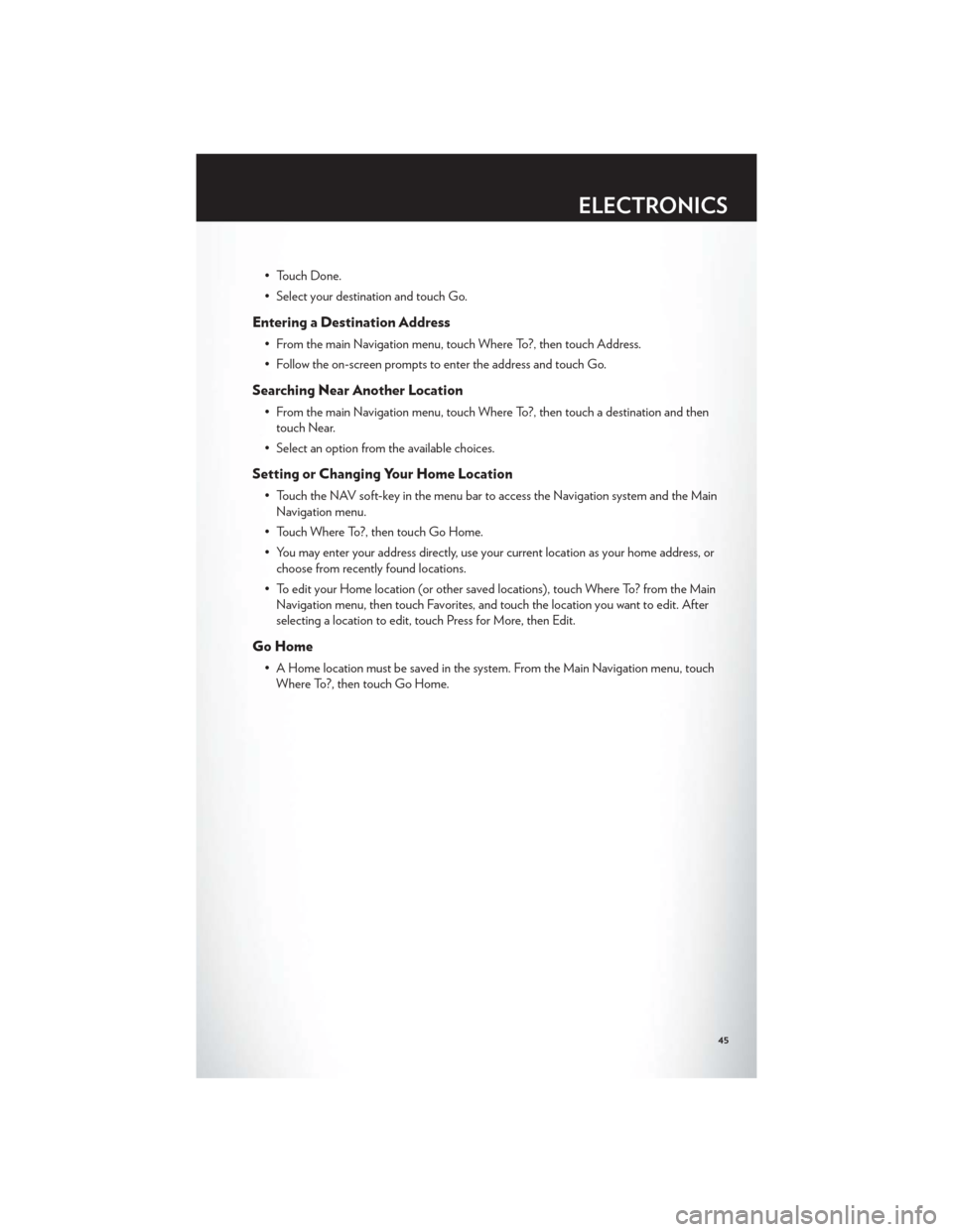 CHRYSLER 300 2012 2.G Service Manual • Touch Done.
• Select your destination and touch Go.
Entering a Destination Address
• From the main Navigation menu, touch Where To?, then touch Address.
• Follow the on-screen prompts to ent CHRYSLER 300 2012 2.G Service Manual • Touch Done.
• Select your destination and touch Go.
Entering a Destination Address
• From the main Navigation menu, touch Where To?, then touch Address.
• Follow the on-screen prompts to ent