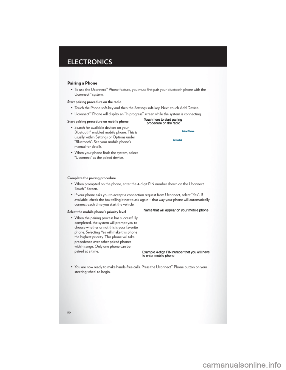 CHRYSLER 300 2012 2.G Workshop Manual Pairing a Phone
• To use the Uconnect™ Phone feature, you must first pair your bluetooth phone with theUconnect™ system.
Start pairing procedure on the radio
• Touch the Phone soft-key and the CHRYSLER 300 2012 2.G Workshop Manual Pairing a Phone
• To use the Uconnect™ Phone feature, you must first pair your bluetooth phone with theUconnect™ system.
Start pairing procedure on the radio
• Touch the Phone soft-key and the