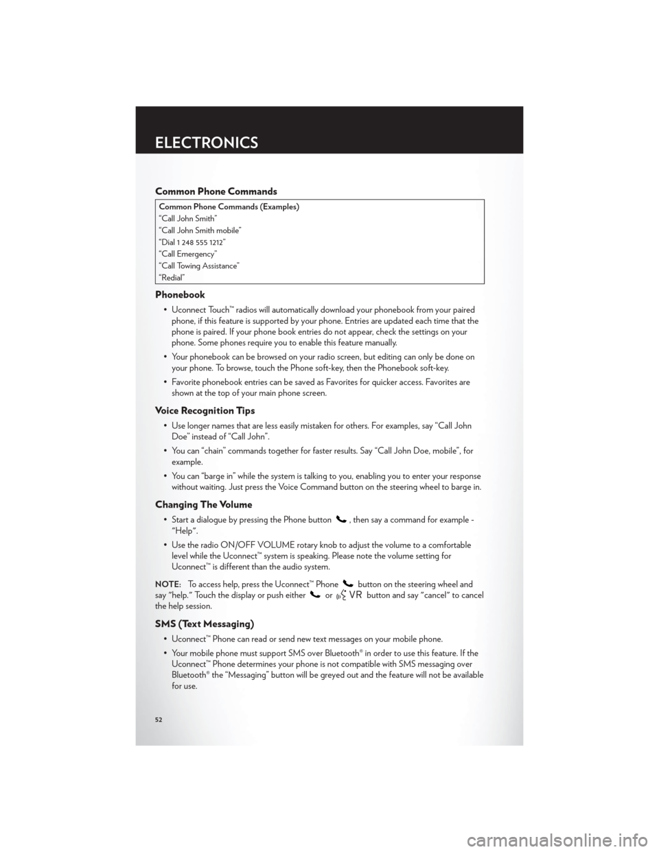 CHRYSLER 300 2012 2.G Workshop Manual Common Phone Commands
Common Phone Commands (Examples)
“Call John Smith”
“Call John Smith mobile”
“Dial 1 248 555 1212”
“Call Emergency”
“Call Towing Assistance”
“Redial”
Phone CHRYSLER 300 2012 2.G Workshop Manual Common Phone Commands
Common Phone Commands (Examples)
“Call John Smith”
“Call John Smith mobile”
“Dial 1 248 555 1212”
“Call Emergency”
“Call Towing Assistance”
“Redial”
Phone