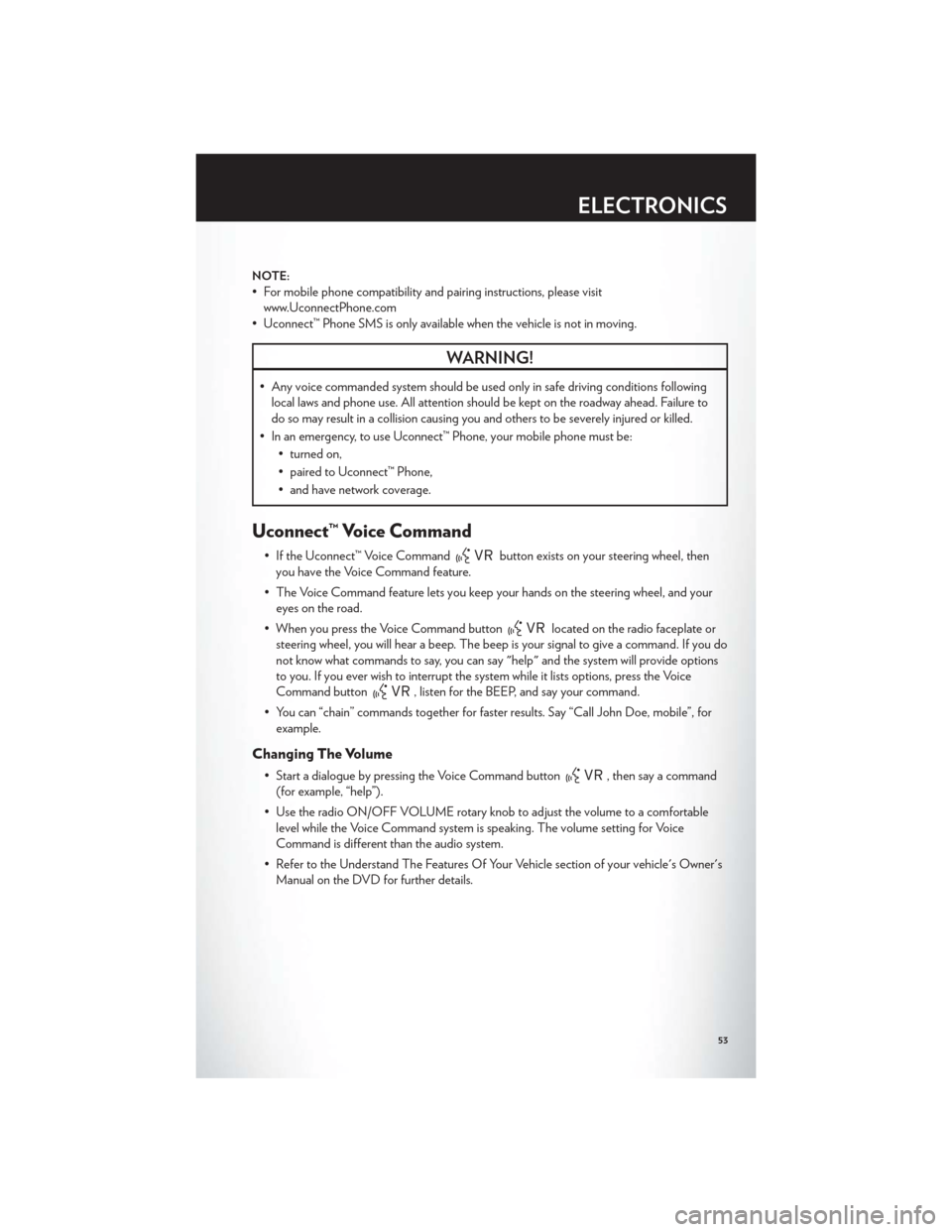 CHRYSLER 300 2012 2.G Workshop Manual NOTE:
• For mobile phone compatibility and pairing instructions, please visitwww.UconnectPhone.com
• Uconnect™ Phone SMS is only available when the vehicle is not in moving.
WARNING!
• Any voi CHRYSLER 300 2012 2.G Workshop Manual NOTE:
• For mobile phone compatibility and pairing instructions, please visitwww.UconnectPhone.com
• Uconnect™ Phone SMS is only available when the vehicle is not in moving.
WARNING!
• Any voi