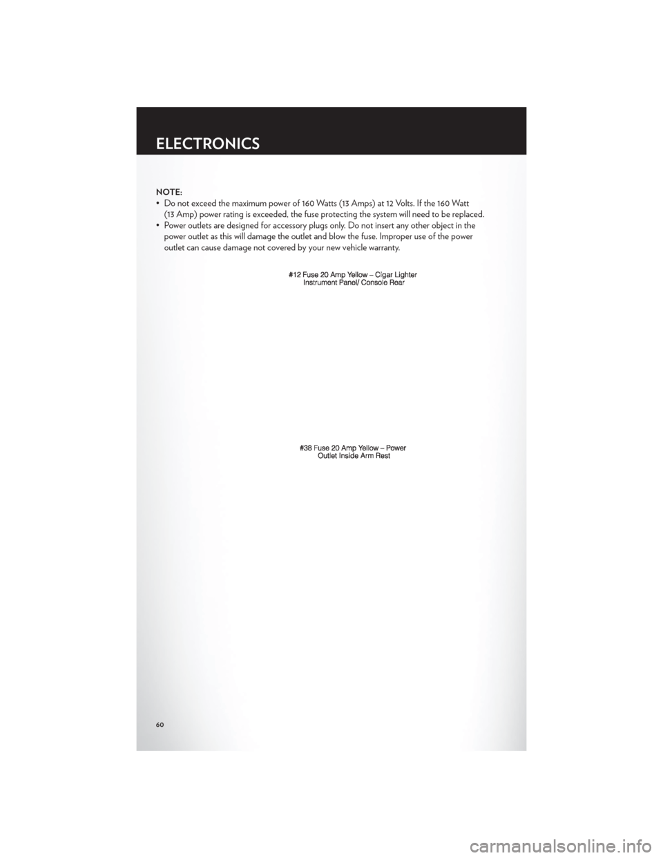 CHRYSLER 300 2012 2.G Repair Manual NOTE:
• Do not exceed the maximum power of 160 Watts (13 Amps) at 12 Volts. If the 160 Watt(13 Amp) power rating is exceeded, the fuse protecting the system will need to be replaced.
• Power outle CHRYSLER 300 2012 2.G Repair Manual NOTE:
• Do not exceed the maximum power of 160 Watts (13 Amps) at 12 Volts. If the 160 Watt(13 Amp) power rating is exceeded, the fuse protecting the system will need to be replaced.
• Power outle