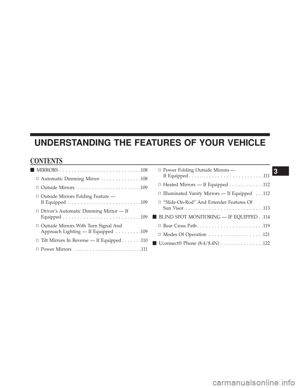 CHRYSLER 300 2013 2.G Owners Manual UNDERSTANDING THE FEATURES OF YOUR VEHICLE
CONTENTS
MIRRORS ........................... .108
▫ Automatic Dimming Mirror ..............108
▫ Outside Mirrors ..................... .109
▫ Outside 