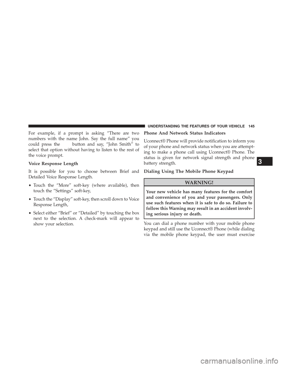 CHRYSLER 300 2013 2.G Owners Manual For example, if a prompt is asking “There are two
numbers with the name John. Say the full name” you
could press the
button and say, “John Smith” to
select that option without having to listen