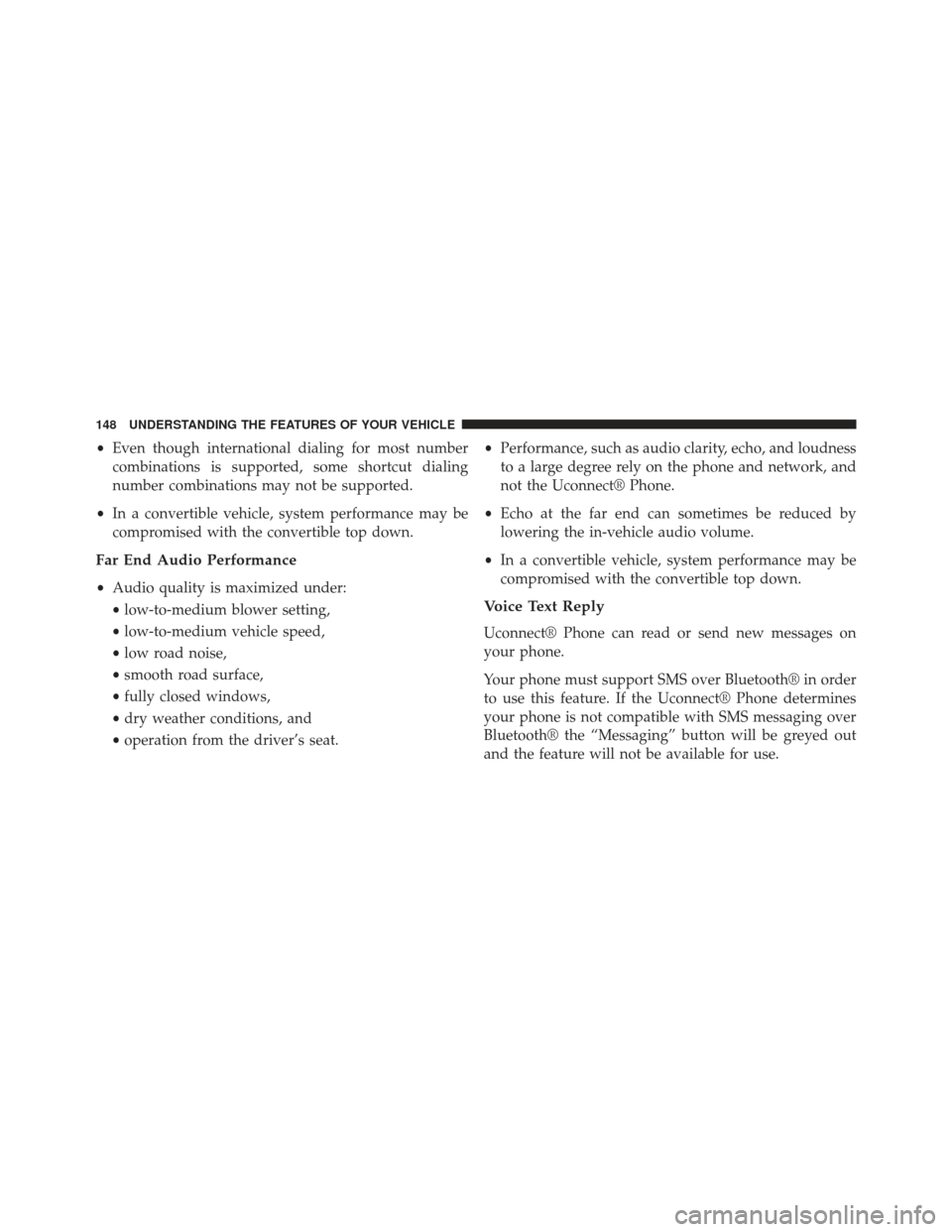 CHRYSLER 300 2013 2.G Owners Manual •Even though international dialing for most number
combinations is supported, some shortcut dialing
number combinations may not be supported.
• In a convertible vehicle, system performance may be
