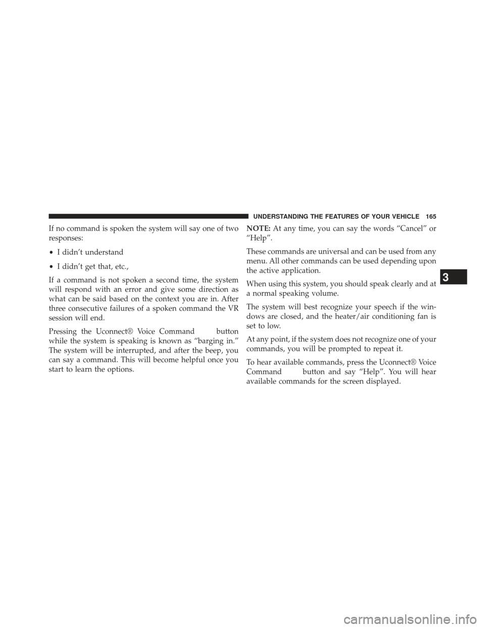 CHRYSLER 300 2013 2.G Owners Manual If no command is spoken the system will say one of two
responses:
•I didn’t understand
• I didn’t get that, etc.,
If a command is not spoken a second time, the system
will respond with an erro