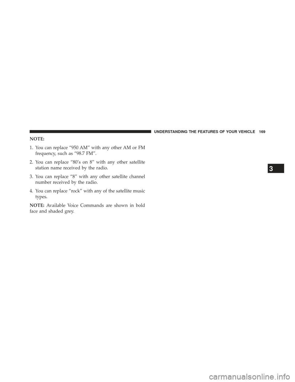 CHRYSLER 300 2013 2.G Owners Manual NOTE:
1. You can replace “950 AM” with any other AM or FMfrequency, such as “98.7 FM”.
2. You can replace “80’s on 8” with any other satellite station name received by the radio.
3. You 
