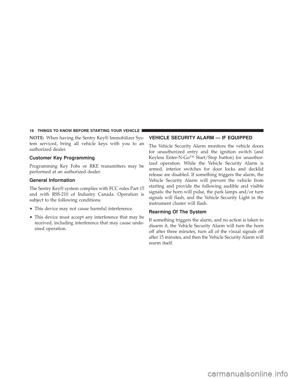 CHRYSLER 300 2013 2.G User Guide NOTE:When having the Sentry Key® Immobilizer Sys-
tem serviced, bring all vehicle keys with you to an
authorized dealer.
Customer Key Programming
Programming Key Fobs or RKE transmitters may be
perfo