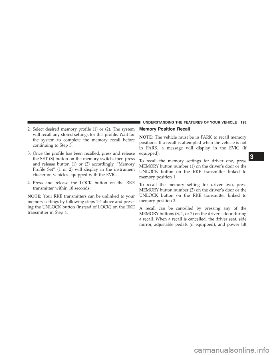 CHRYSLER 300 2013 2.G Owners Manual 2. Select desired memory profile (1) or (2). The systemwill recall any stored settings for this profile. Wait for
the system to complete the memory recall before
continuing to Step 3.
3. Once the prof