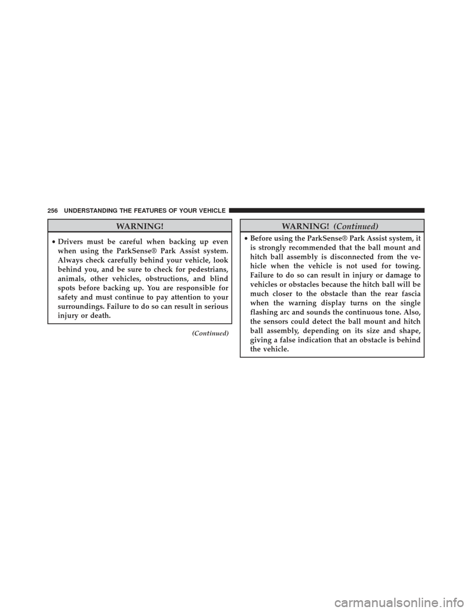 CHRYSLER 300 2013 2.G Owners Manual WARNING!
•Drivers must be careful when backing up even
when using the ParkSense® Park Assist system.
Always check carefully behind your vehicle, look
behind you, and be sure to check for pedestrian