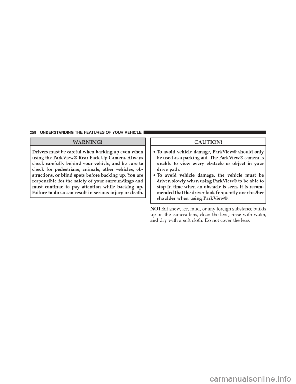 CHRYSLER 300 2013 2.G Owners Manual WARNING!
Drivers must be careful when backing up even when
using the ParkView® Rear Back Up Camera. Always
check carefully behind your vehicle, and be sure to
check for pedestrians, animals, other ve