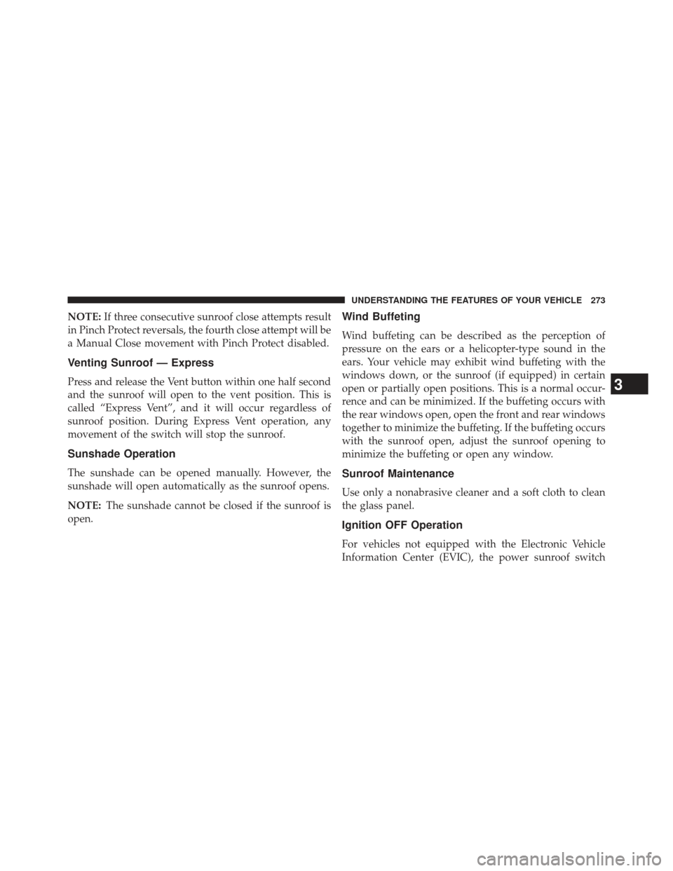 CHRYSLER 300 2013 2.G Owners Manual NOTE:If three consecutive sunroof close attempts result
in Pinch Protect reversals, the fourth close attempt will be
a Manual Close movement with Pinch Protect disabled.
Venting Sunroof — Express
Pr