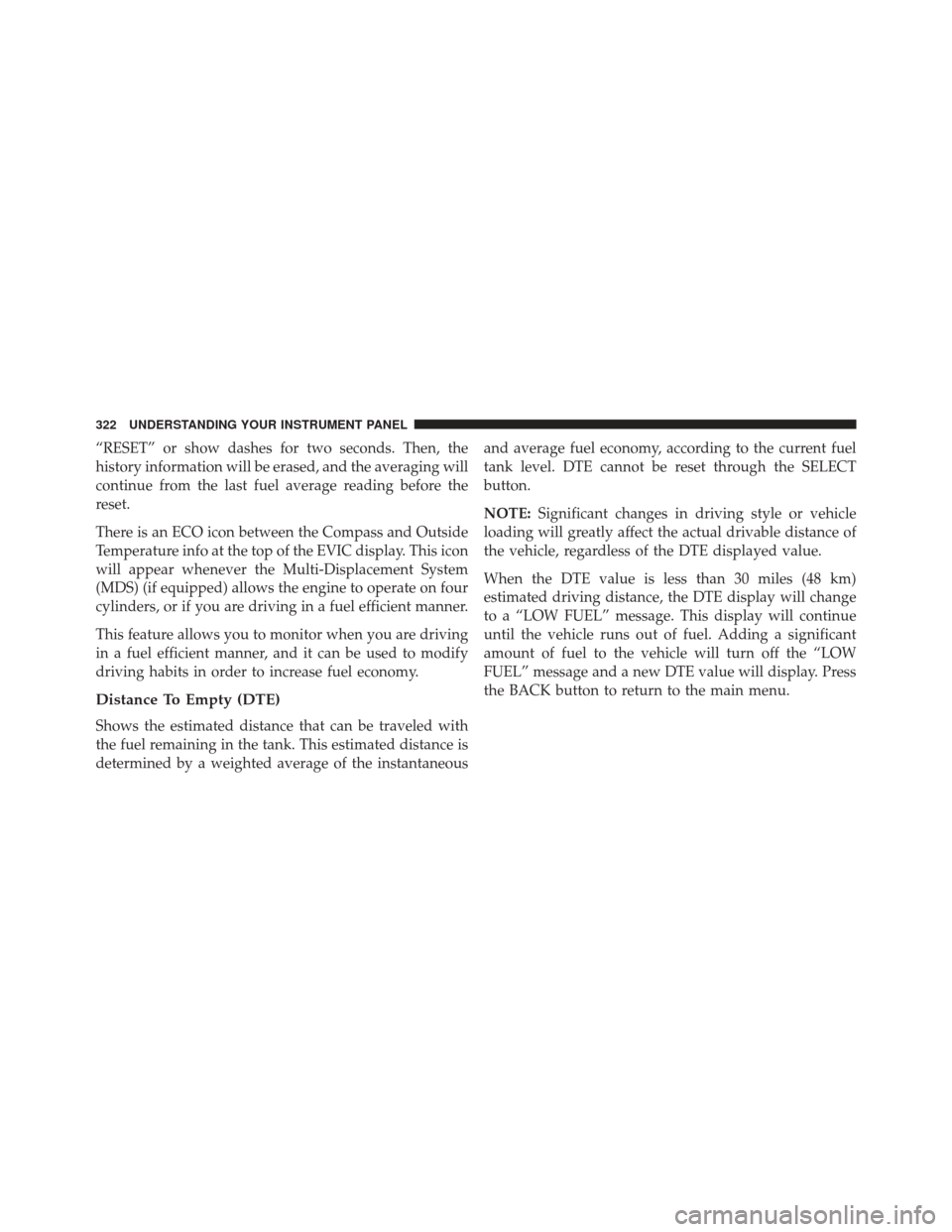 CHRYSLER 300 2013 2.G Owners Manual “RESET” or show dashes for two seconds. Then, the
history information will be erased, and the averaging will
continue from the last fuel average reading before the
reset.
There is an ECO icon betw