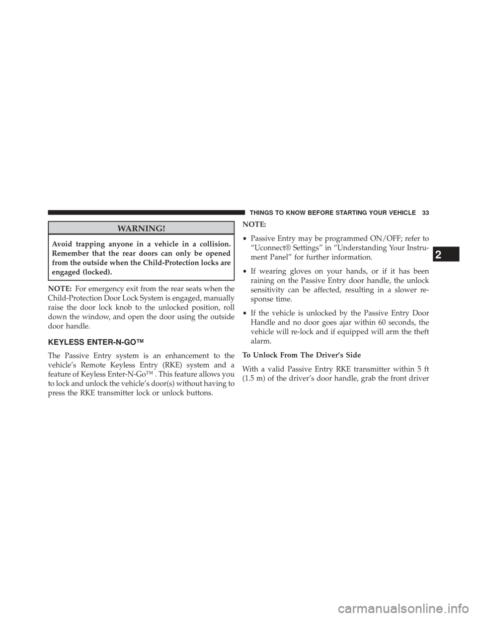 CHRYSLER 300 2013 2.G Owners Guide WARNING!
Avoid trapping anyone in a vehicle in a collision.
Remember that the rear doors can only be opened
from the outside when the Child-Protection locks are
engaged (locked).
NOTE: For emergency e