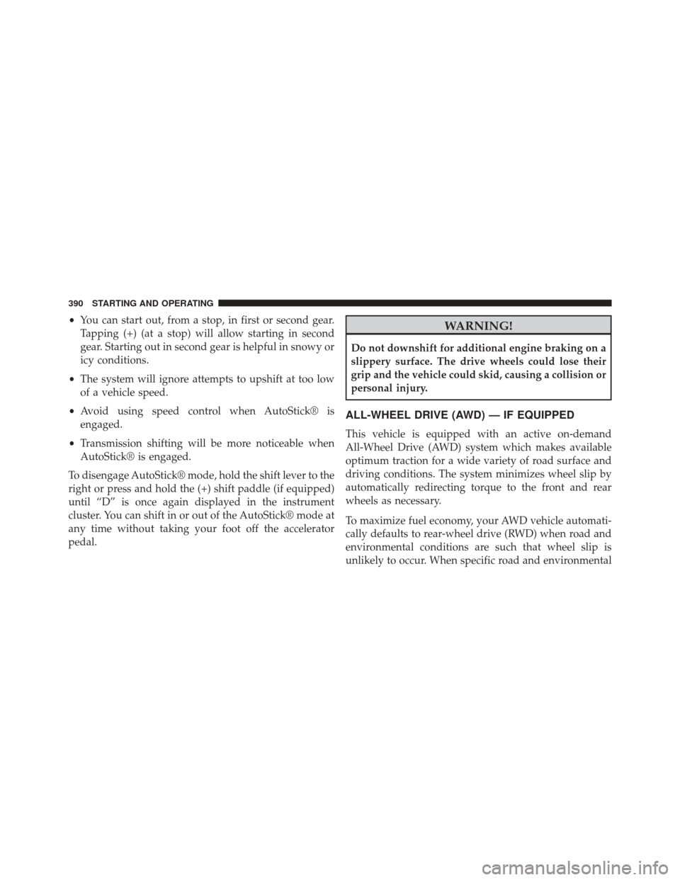 CHRYSLER 300 2013 2.G Owners Manual •You can start out, from a stop, in first or second gear.
Tapping (+) (at a stop) will allow starting in second
gear. Starting out in second gear is helpful in snowy or
icy conditions.
• The syste