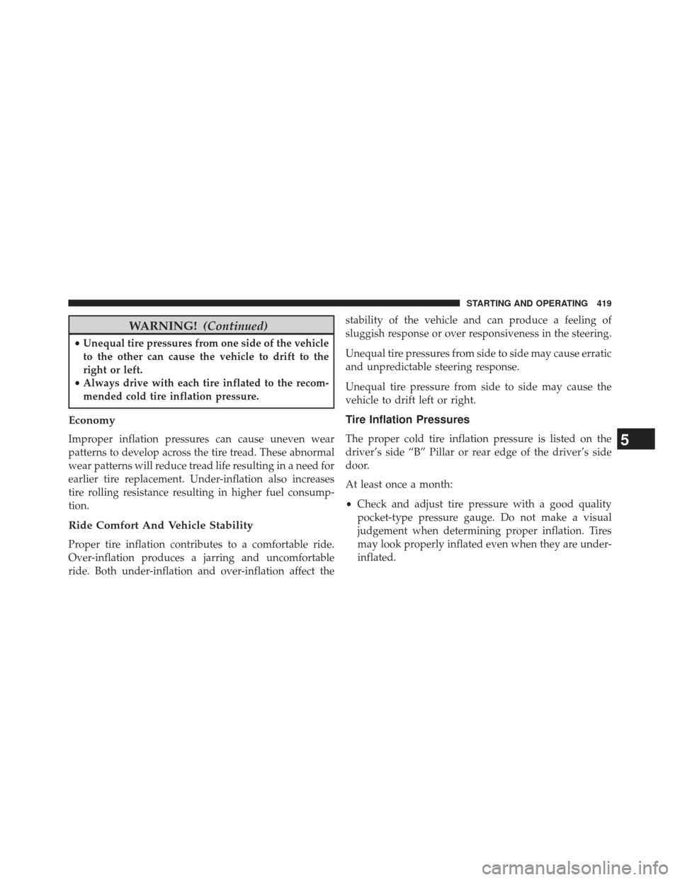 CHRYSLER 300 2013 2.G Owners Manual WARNING!(Continued)
•Unequal tire pressures from one side of the vehicle
to the other can cause the vehicle to drift to the
right or left.
• Always drive with each tire inflated to the recom-
mend CHRYSLER 300 2013 2.G Owners Manual WARNING!(Continued)
•Unequal tire pressures from one side of the vehicle
to the other can cause the vehicle to drift to the
right or left.
• Always drive with each tire inflated to the recom-
mend