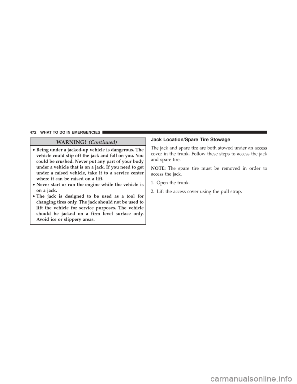 CHRYSLER 300 2013 2.G Owners Manual WARNING!(Continued)
•Being under a jacked-up vehicle is dangerous. The
vehicle could slip off the jack and fall on you. You
could be crushed. Never put any part of your body
under a vehicle that is 