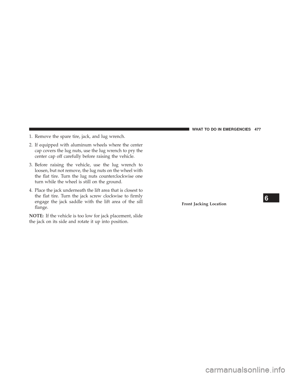 CHRYSLER 300 2013 2.G Owners Manual 1. Remove the spare tire, jack, and lug wrench.
2. If equipped with aluminum wheels where the centercap covers the lug nuts, use the lug wrench to pry the
center cap off carefully before raising the v