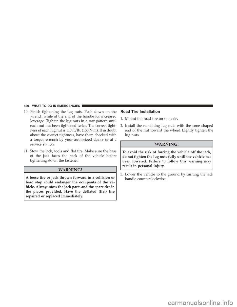 CHRYSLER 300 2013 2.G Owners Manual 10. Finish tightening the lug nuts. Push down on thewrench while at the end of the handle for increased
leverage. Tighten the lug nuts in a star pattern until
each nut has been tightened twice. The co