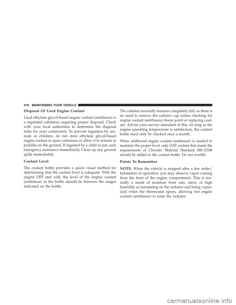 CHRYSLER 300 2013 2.G Owners Manual Disposal Of Used Engine Coolant
Used ethylene glycol-based engine coolant (antifreeze) is
a regulated substance requiring proper disposal. Check
with your local authorities to determine the disposal
r CHRYSLER 300 2013 2.G Owners Manual Disposal Of Used Engine Coolant
Used ethylene glycol-based engine coolant (antifreeze) is
a regulated substance requiring proper disposal. Check
with your local authorities to determine the disposal
r