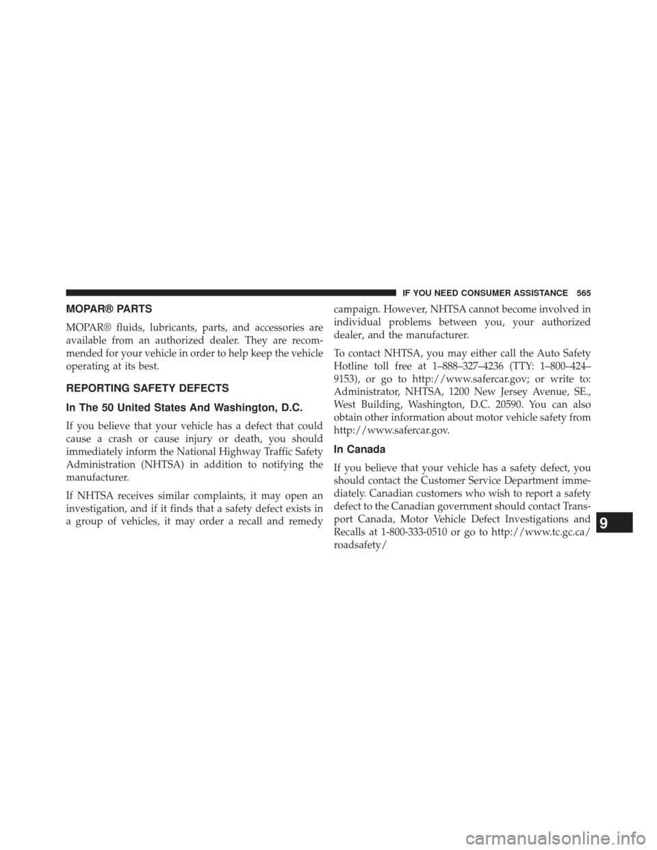 CHRYSLER 300 2013 2.G Owners Manual MOPAR® PARTS
MOPAR® fluids, lubricants, parts, and accessories are
available from an authorized dealer. They are recom-
mended for your vehicle in order to help keep the vehicle
operating at its bes