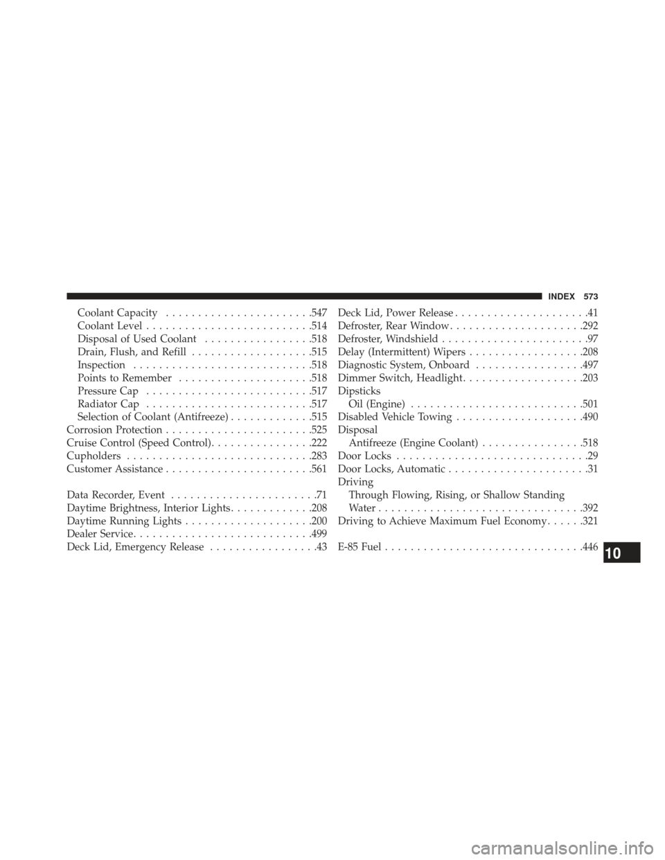 CHRYSLER 300 2013 2.G Owners Manual Coolant Capacity...................... .547
Coolant Level ......................... .514
Disposal of Used Coolant .................518
Drain, Flush, and Refill ...................515
Inspection ...... CHRYSLER 300 2013 2.G Owners Manual Coolant Capacity...................... .547
Coolant Level ......................... .514
Disposal of Used Coolant .................518
Drain, Flush, and Refill ...................515
Inspection ......