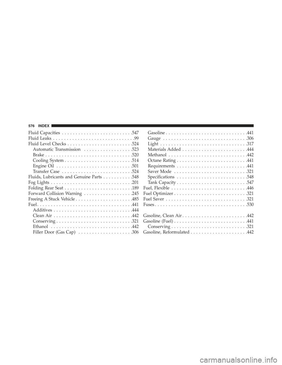 CHRYSLER 300 2013 2.G Owners Manual Fluid Capacities......................... .547
Fluid Leaks ..............................99
Fluid Level Checks ....................... .524
Automatic Transmission ..................523
Brake ......... CHRYSLER 300 2013 2.G Owners Manual Fluid Capacities......................... .547
Fluid Leaks ..............................99
Fluid Level Checks ....................... .524
Automatic Transmission ..................523
Brake .........
