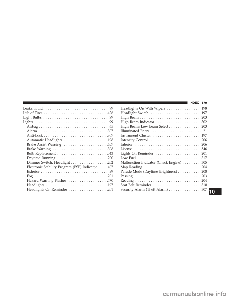 CHRYSLER 300 2013 2.G Owners Manual Leaks, Fluid..............................99
Life of Tires ............................ .426
Light Bulbs ..............................99
Lights ..................................99
Airbag ........... CHRYSLER 300 2013 2.G Owners Manual Leaks, Fluid..............................99
Life of Tires ............................ .426
Light Bulbs ..............................99
Lights ..................................99
Airbag ...........