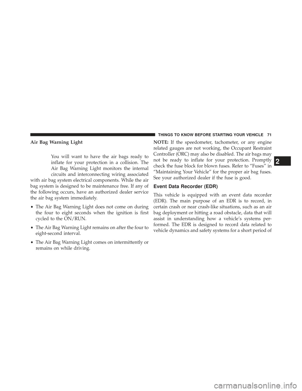 CHRYSLER 300 2013 2.G Manual PDF Air Bag Warning Light
You will want to have the air bags ready to
inflate for your protection in a collision. The
Air Bag Warning Light monitors the internal
circuits and interconnecting wiring associ