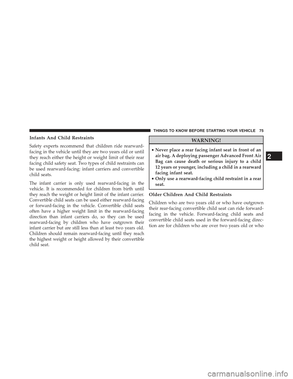CHRYSLER 300 2013 2.G Manual PDF Infants And Child Restraints
Safety experts recommend that children ride rearward-
facing in the vehicle until they are two years old or until
they reach either the height or weight limit of their rea